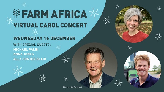 Farm Africa Virtual Carol Concert on 16 December 2020 will be hosted by Ally Hunter Blair and feature readings by Michael Palin and Anna Jones.